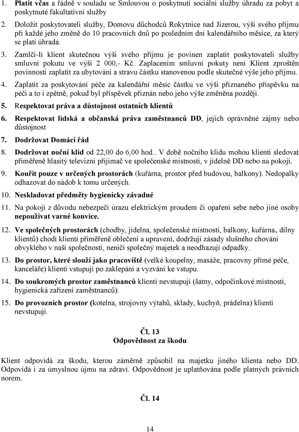 Zamlčí-li klient skutečnou výši svého příjmu je povinen zaplatit poskytovateli služby smluvní pokutu ve výši 2 000,- Kč.