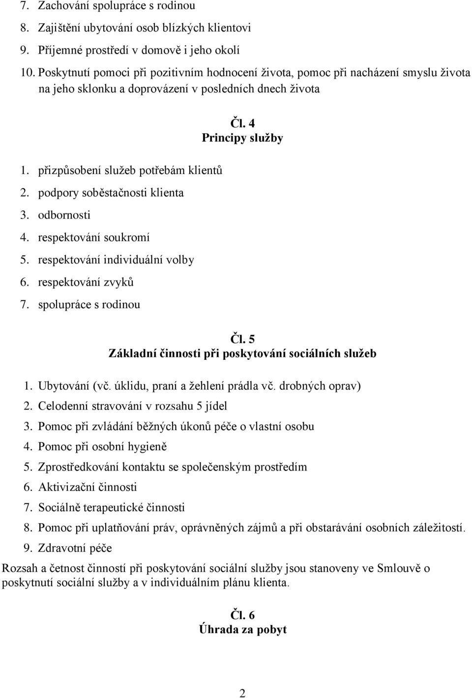 podpory soběstačnosti klienta 3. odbornosti 4. respektování soukromí 5. respektování individuální volby 6. respektování zvyků 7. spolupráce s rodinou Čl. 4 Principy služby Čl.