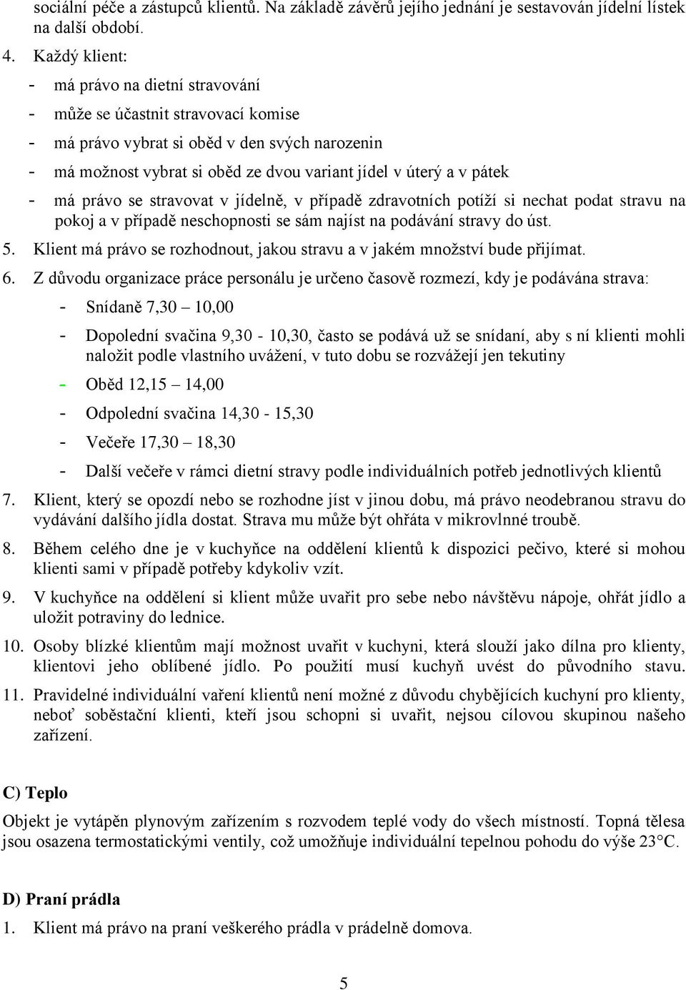 - má právo se stravovat v jídelně, v případě zdravotních potíží si nechat podat stravu na pokoj a v případě neschopnosti se sám najíst na podávání stravy do úst. 5.