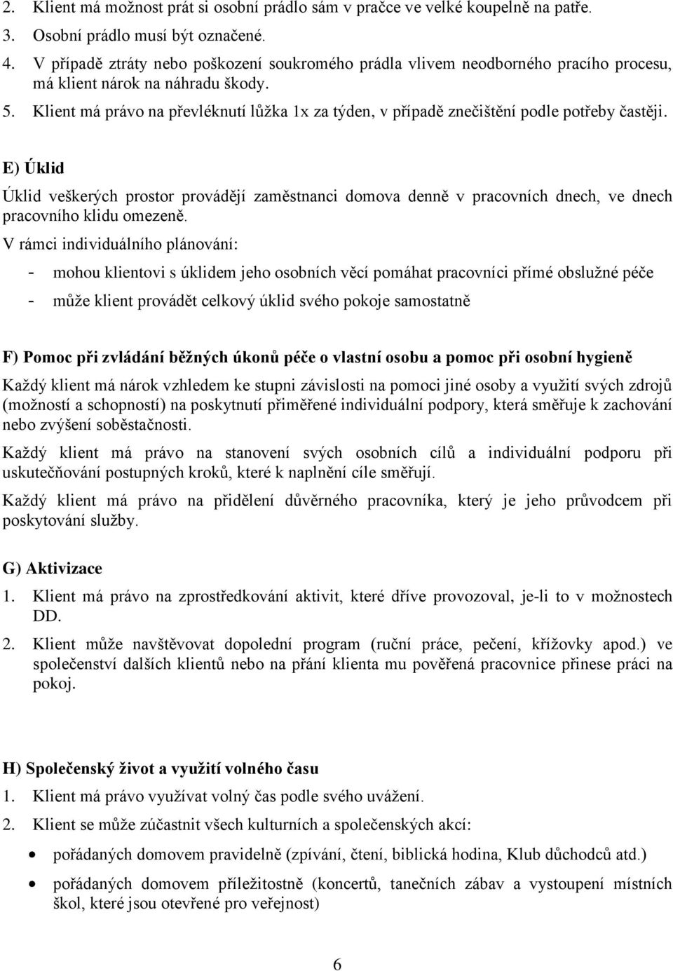 Klient má právo na převléknutí lůžka 1x za týden, v případě znečištění podle potřeby častěji.