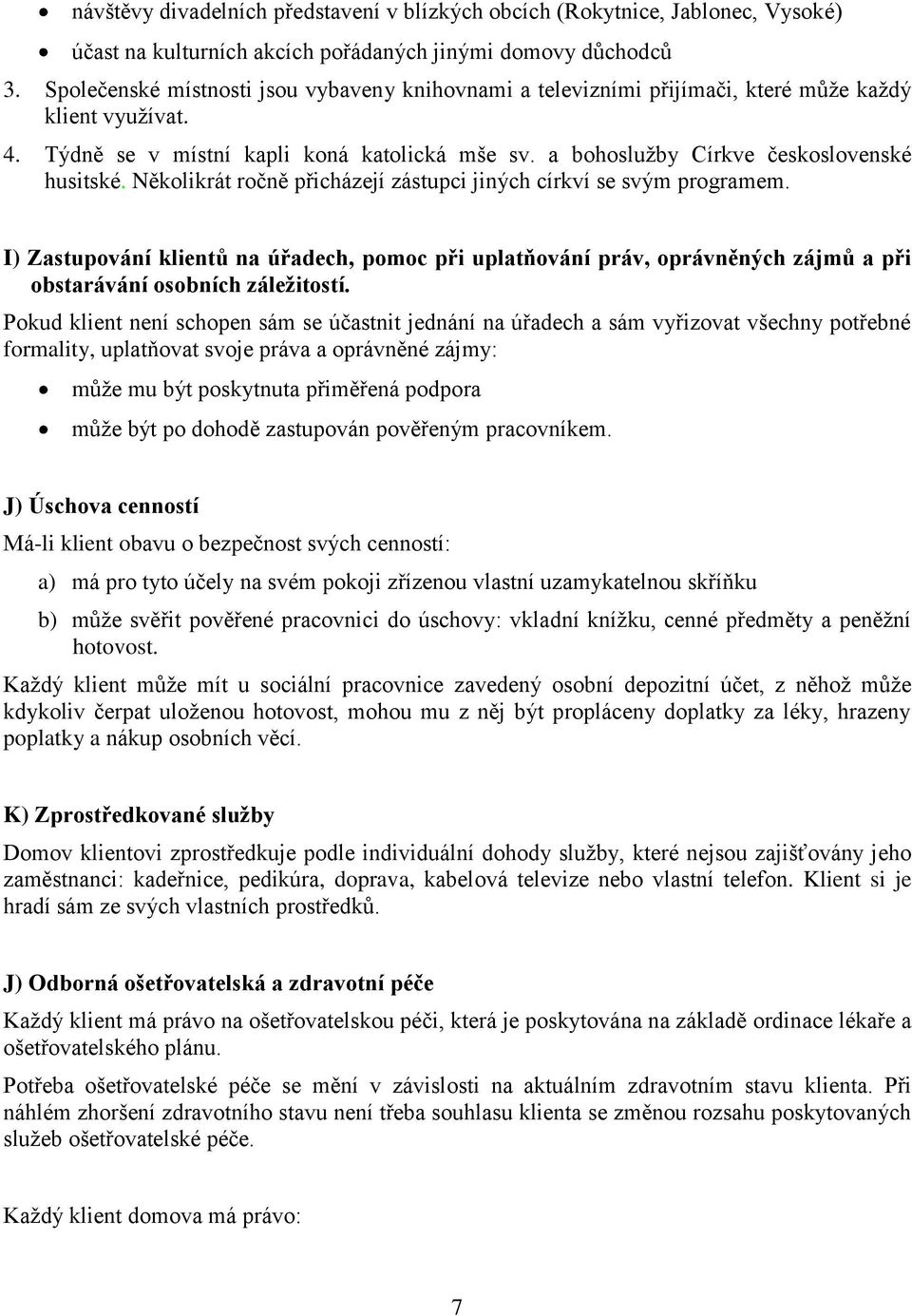 Několikrát ročně přicházejí zástupci jiných církví se svým programem. I) Zastupování klientů na úřadech, pomoc při uplatňování práv, oprávněných zájmů a při obstarávání osobních záležitostí.