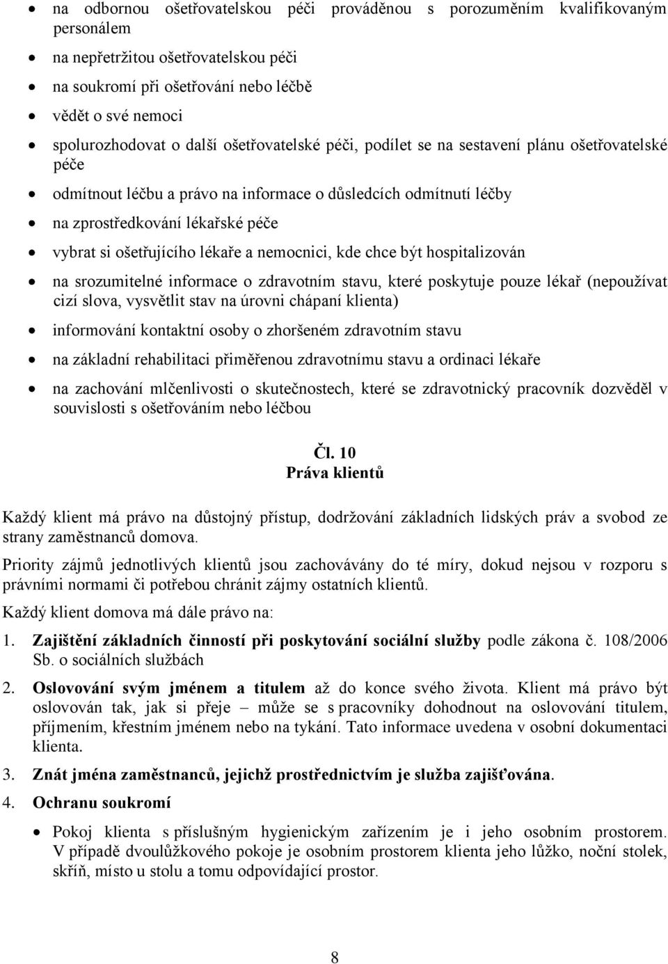 lékaře a nemocnici, kde chce být hospitalizován na srozumitelné informace o zdravotním stavu, které poskytuje pouze lékař (nepoužívat cizí slova, vysvětlit stav na úrovni chápaní klienta) informování