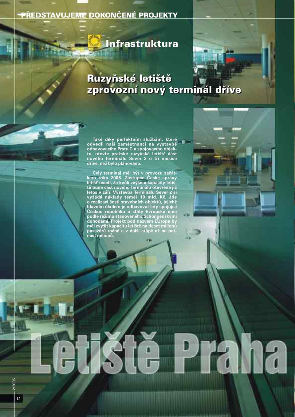 Zástupce České správy letišť uvedl, že kvůli zvýšení kapacity letiště bude část nového terminálu otevřena již letos v září. Výstavba Terminálu Sever 2 si vyžádá náklady téměř 10 mld. Kč.