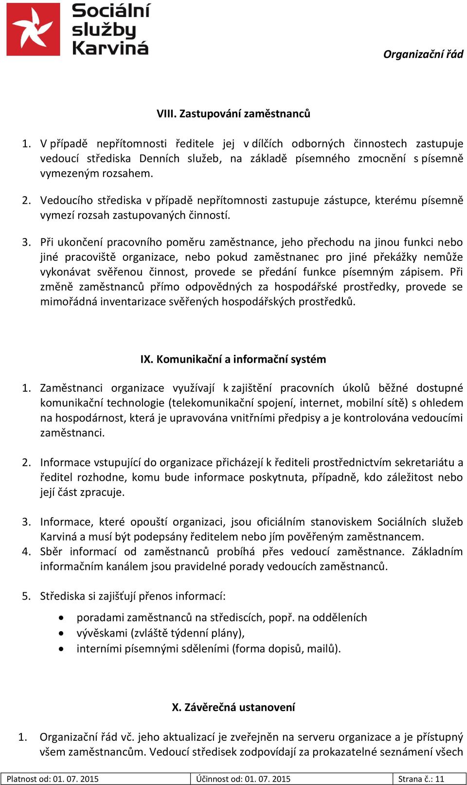 Vedoucího střediska v případě nepřítomnosti zastupuje zástupce, kterému písemně vymezí rozsah zastupovaných činností. 3.