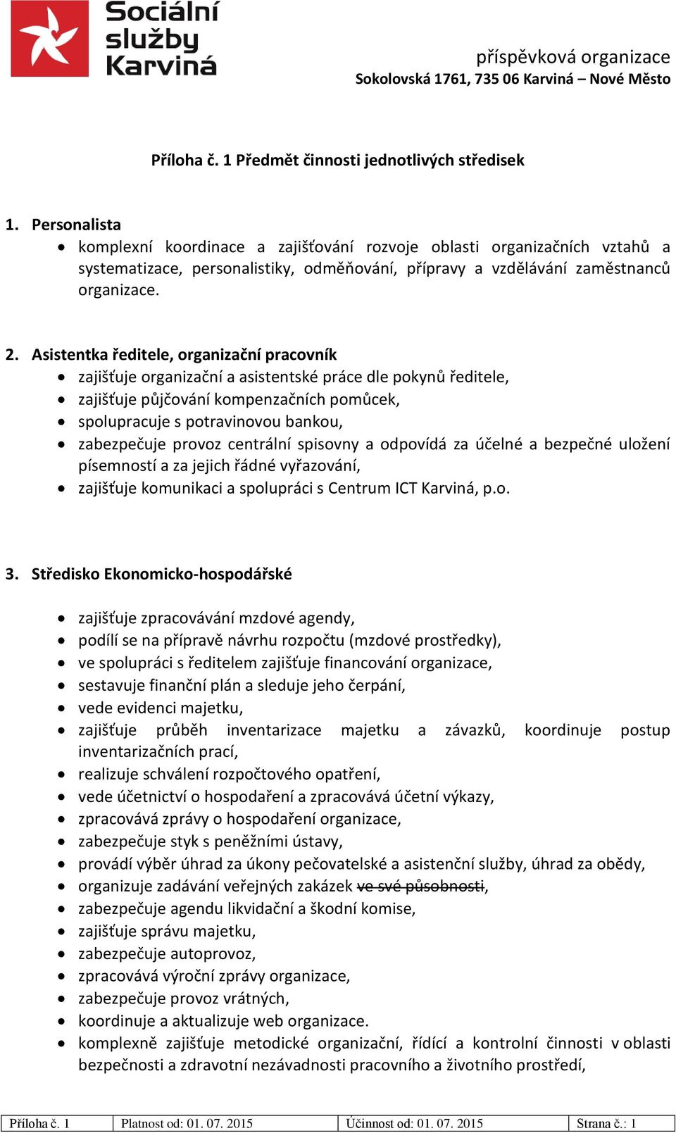 Asistentka ředitele, organizační pracovník zajišťuje organizační a asistentské práce dle pokynů ředitele, zajišťuje půjčování kompenzačních pomůcek, spolupracuje s potravinovou bankou, zabezpečuje