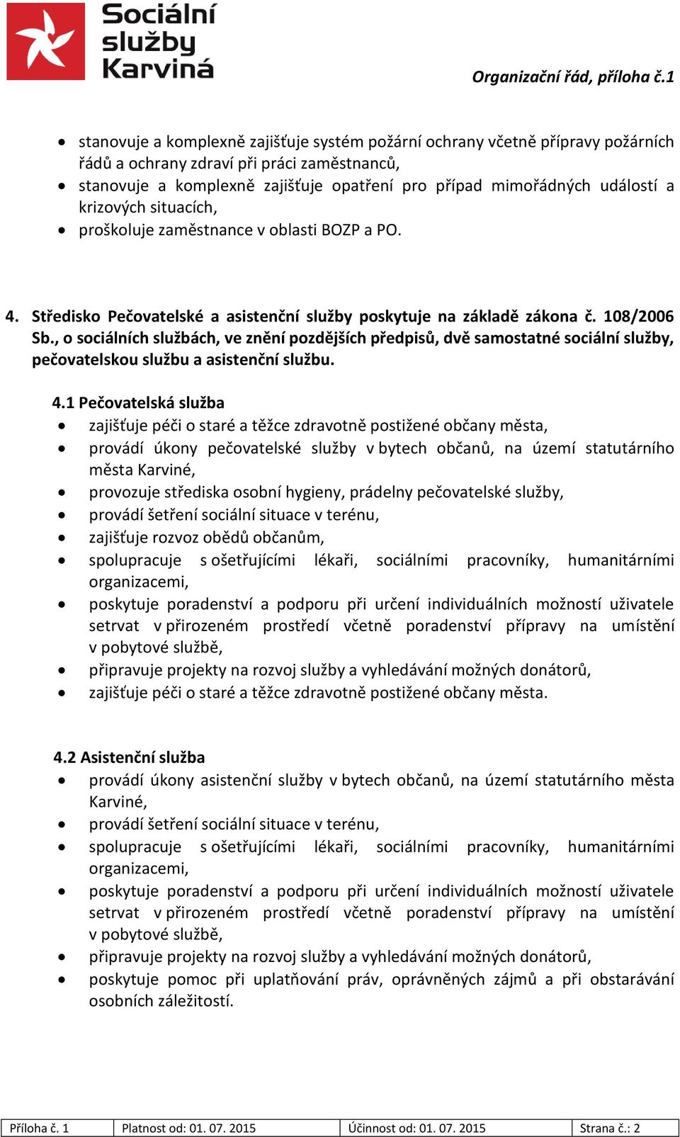 a krizových situacích, proškoluje zaměstnance v oblasti BOZP a PO. 4. Středisko Pečovatelské a asistenční služby poskytuje na základě zákona č. 08/2006 Sb.