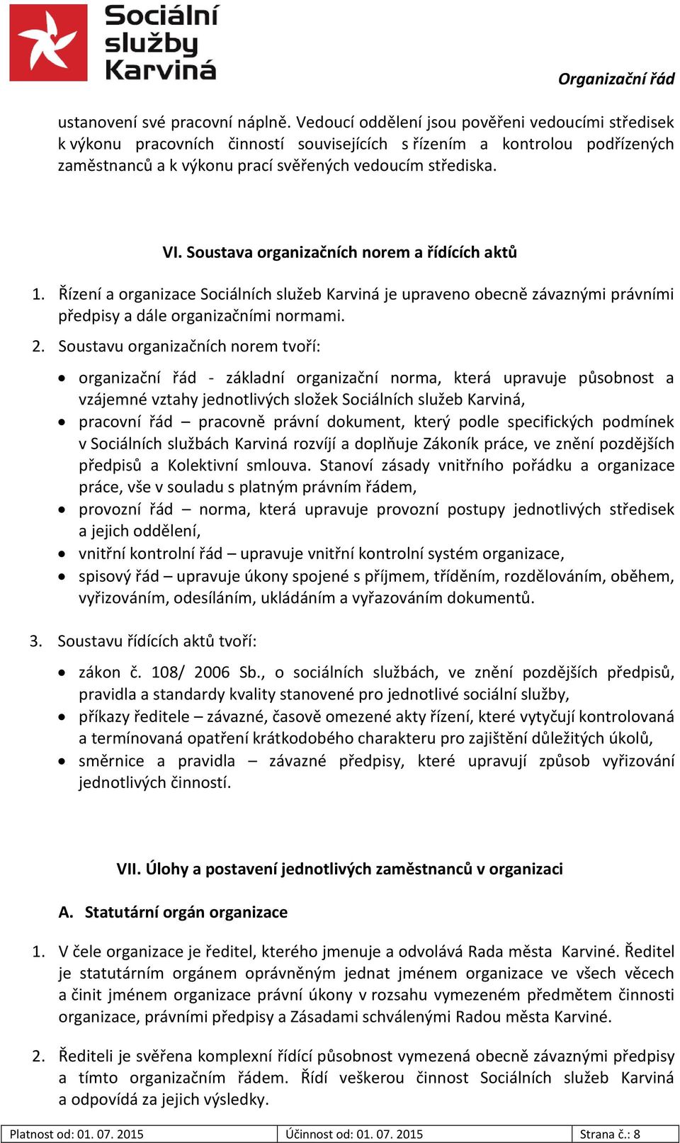 Soustava organizačních norem a řídících aktů. Řízení a organizace Sociálních služeb Karviná je upraveno obecně závaznými právními předpisy a dále organizačními normami. 2.