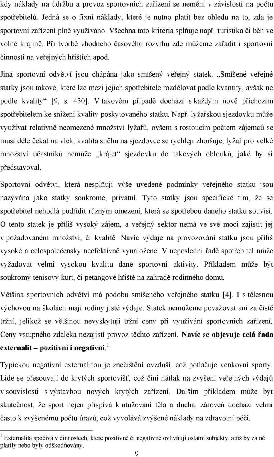 Při tvorbě vhodného časového rozvrhu zde můžeme zařadit i sportovní činnosti na veřejných hřištích apod. Jiná sportovní odvětví jsou chápána jako smíšený veřejný statek.