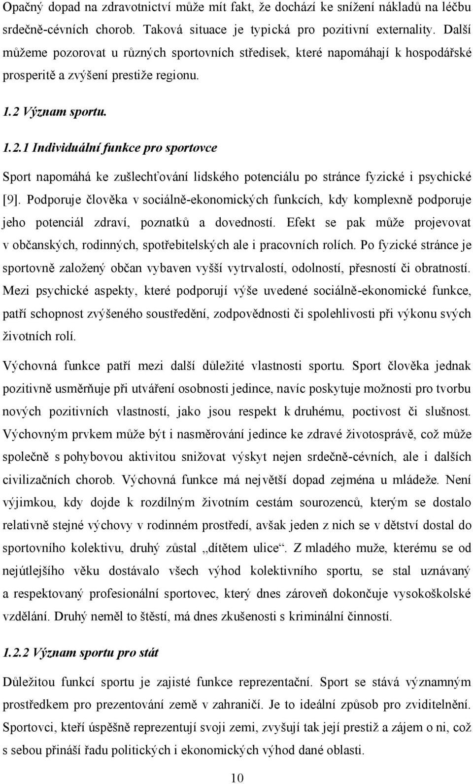 Význam sportu. 1.2.1 Individuální funkce pro sportovce Sport napomáhá ke zušlechťování lidského potenciálu po stránce fyzické i psychické [9].