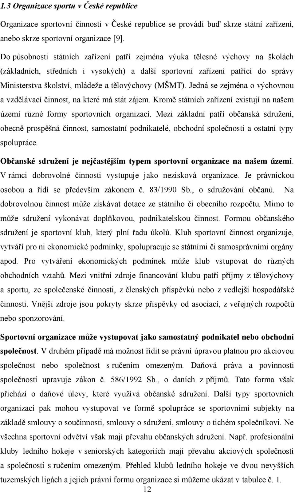 tělovýchovy (MŠMT). Jedná se zejména o výchovnou a vzdělávací činnost, na které má stát zájem. Kromě státních zařízení existují na našem území různé formy sportovních organizací.