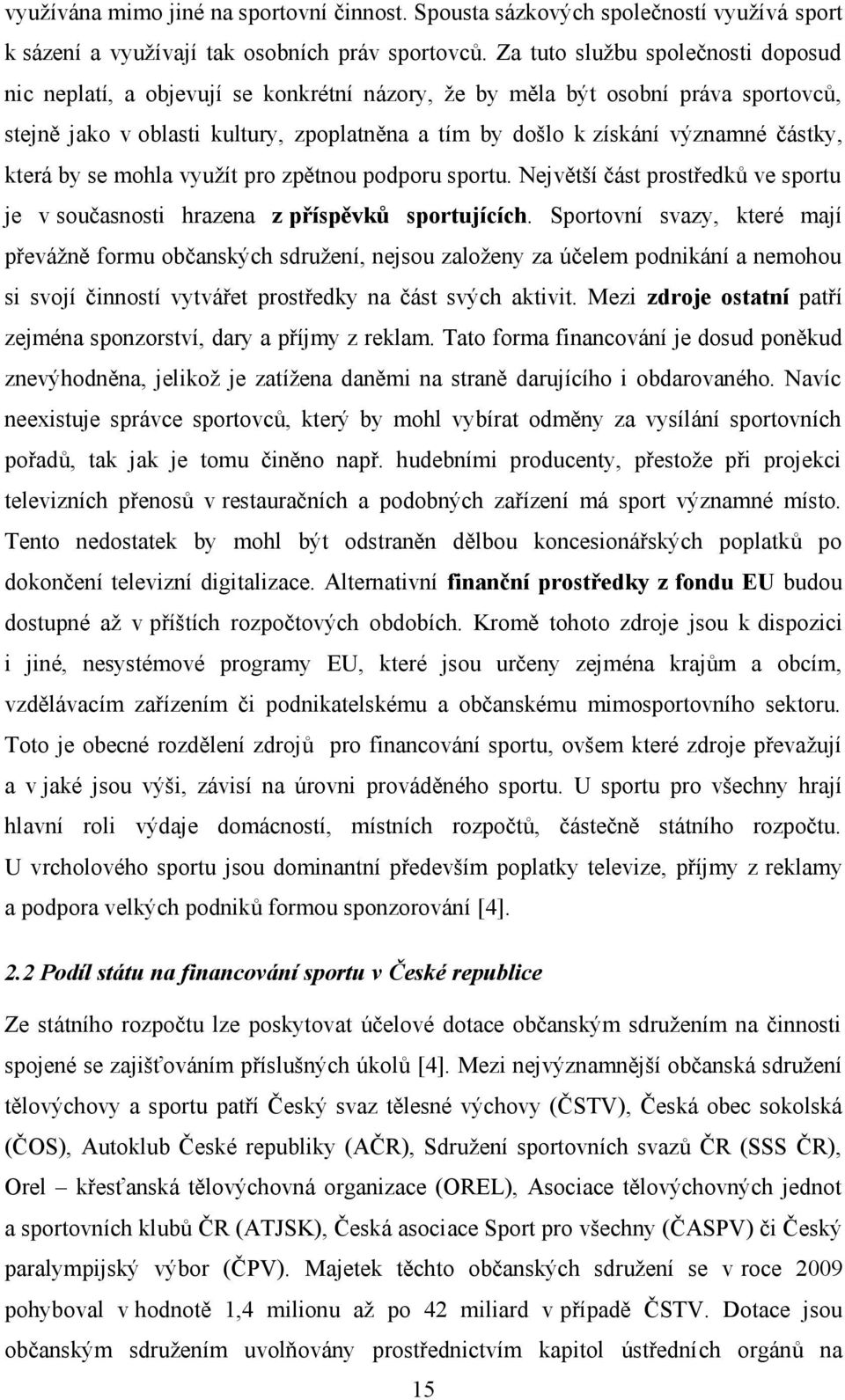 částky, která by se mohla využít pro zpětnou podporu sportu. Největší část prostředků ve sportu je v současnosti hrazena z příspěvků sportujících.