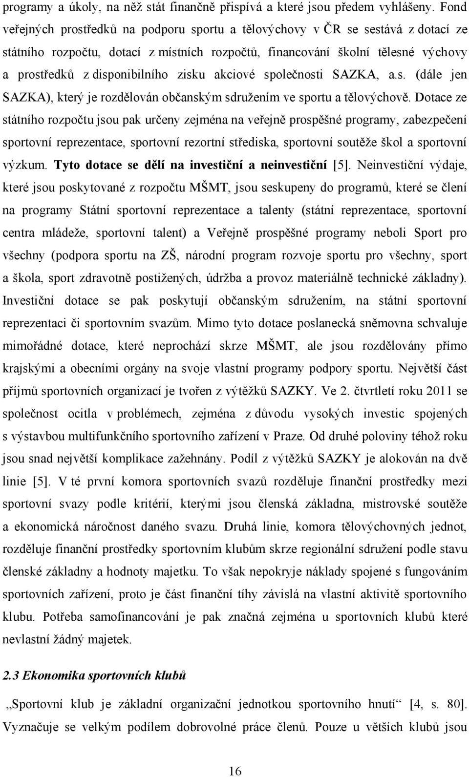 zisku akciové společnosti SAZKA, a.s. (dále jen SAZKA), který je rozdělován občanským sdružením ve sportu a tělovýchově.