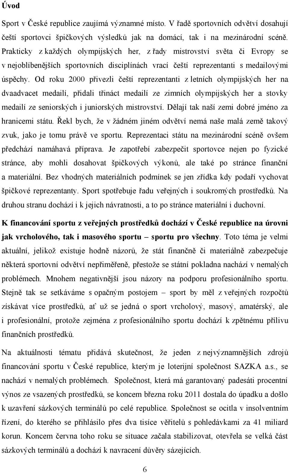 Od roku 2000 přivezli čeští reprezentanti z letních olympijských her na dvaadvacet medailí, přidali třináct medailí ze zimních olympijských her a stovky medailí ze seniorských i juniorských