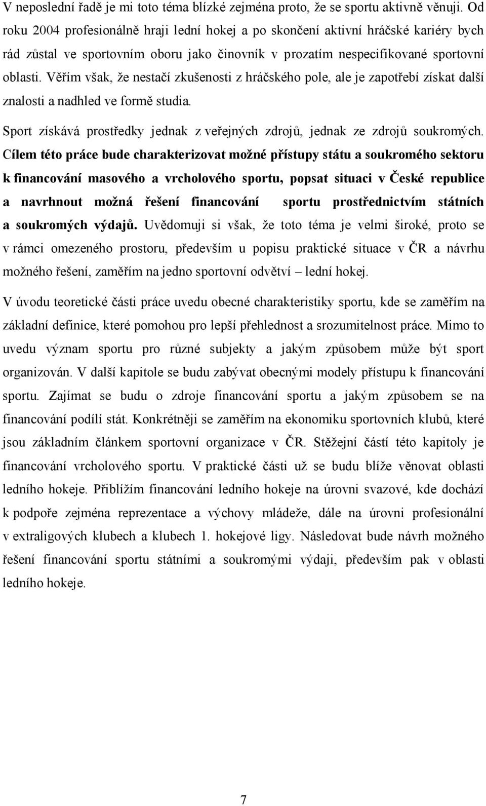 Věřím však, že nestačí zkušenosti z hráčského pole, ale je zapotřebí získat další znalosti a nadhled ve formě studia. Sport získává prostředky jednak z veřejných zdrojů, jednak ze zdrojů soukromých.