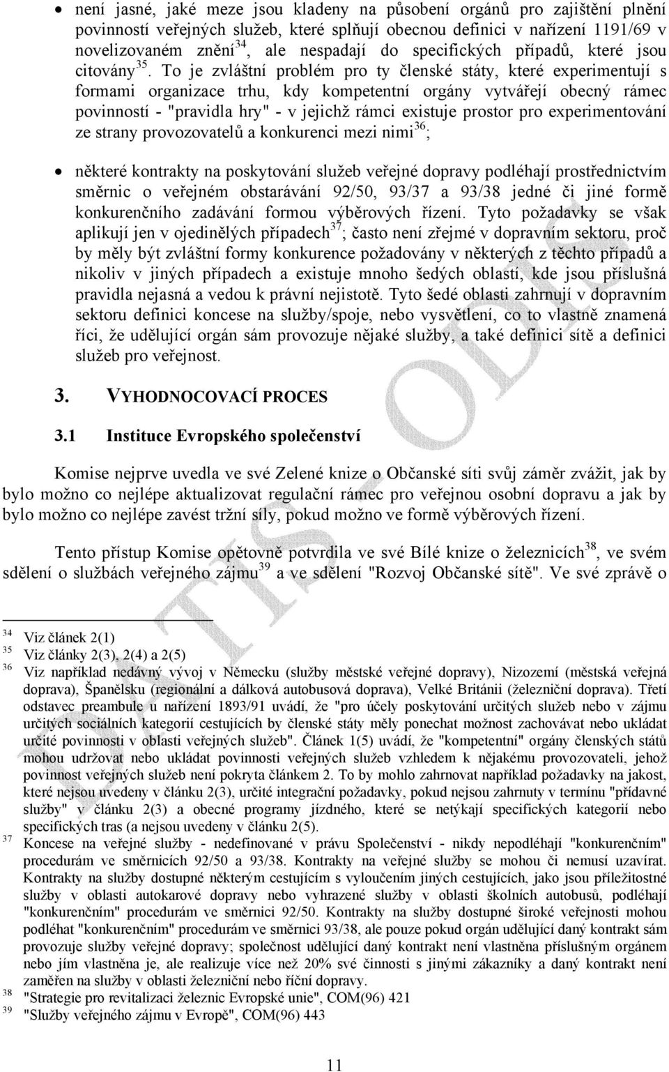 To je zvláštní problém pro ty členské státy, které experimentují s formami organizace trhu, kdy kompetentní orgány vytvářejí obecný rámec povinností - "pravidla hry" - v jejichž rámci existuje