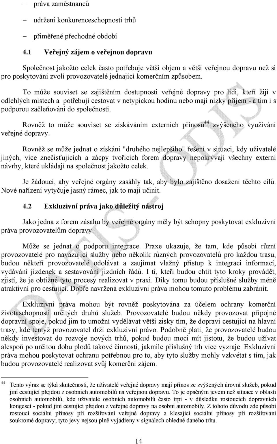 To může souviset se zajištěním dostupnosti veřejné dopravy pro lidi, kteří žijí v odlehlých místech a potřebují cestovat v netypickou hodinu nebo mají nízký příjem - a tím i s podporou začleňování do