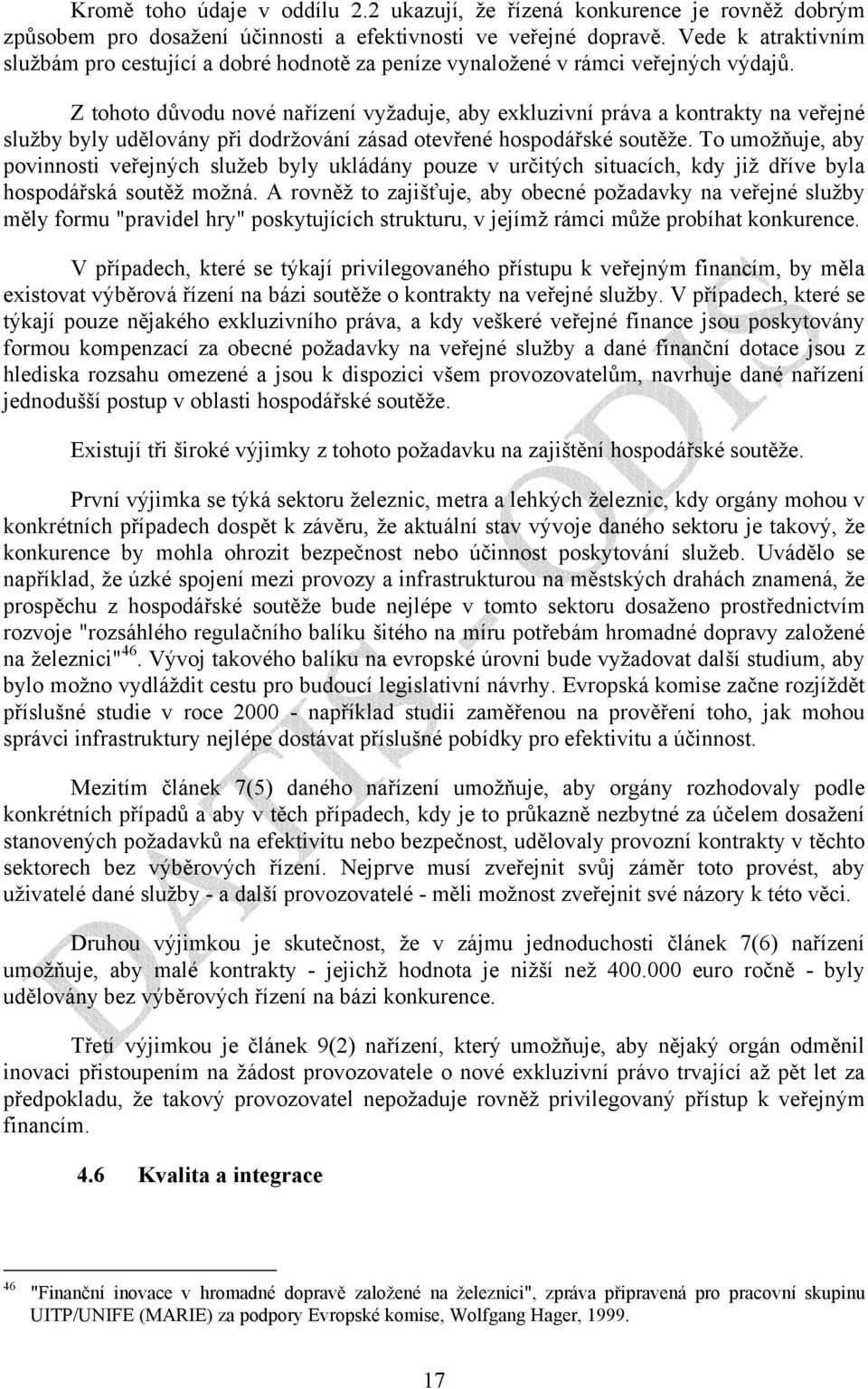 Z tohoto důvodu nové nařízení vyžaduje, aby exkluzivní práva a kontrakty na veřejné služby byly udělovány při dodržování zásad otevřené hospodářské soutěže.