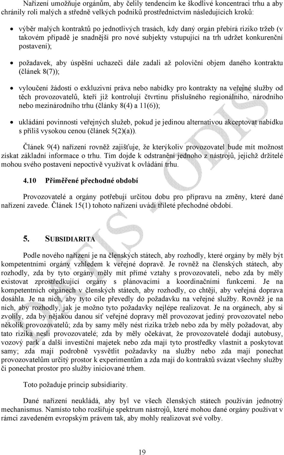 zadali až poloviční objem daného kontraktu (článek 8(7)); vyloučení žádostí o exkluzivní práva nebo nabídky pro kontrakty na veřejné služby od těch provozovatelů, kteří již kontrolují čtvrtinu