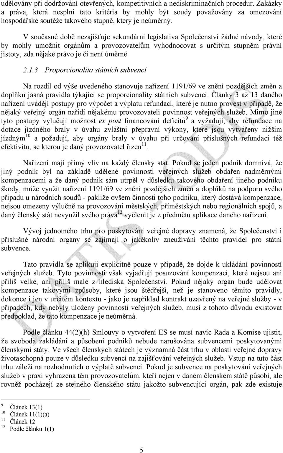 V současné době nezajišťuje sekundární legislativa Společenství žádné návody, které by mohly umožnit orgánům a provozovatelům vyhodnocovat s určitým stupněm právní jistoty, zda nějaké právo je či