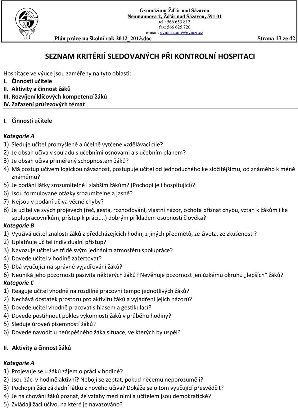 2) Je obsah učiva v souladu s učebními osnovami a s učebním plánem? 3) Je obsah učiva přiměřený schopnostem žáků?