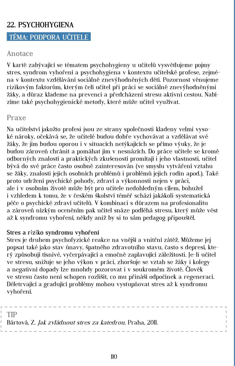 Pozornost věnujeme rizikovým faktorům, kterým čelí učitel při práci se sociálně znevýhodněnými žáky, a důraz klademe na prevenci a předcházení stresu aktivní cestou.