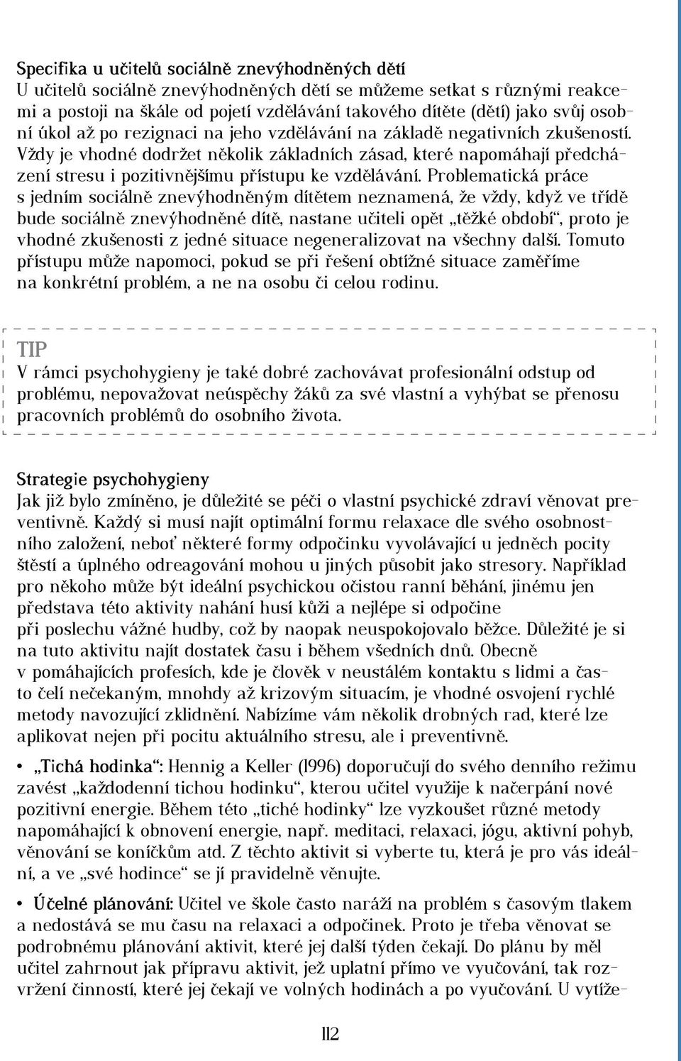 Vždy je vhodné dodržet několik základních zásad, které napomáhají předcházení stresu i pozitivnějšímu přístupu ke vzdělávání.