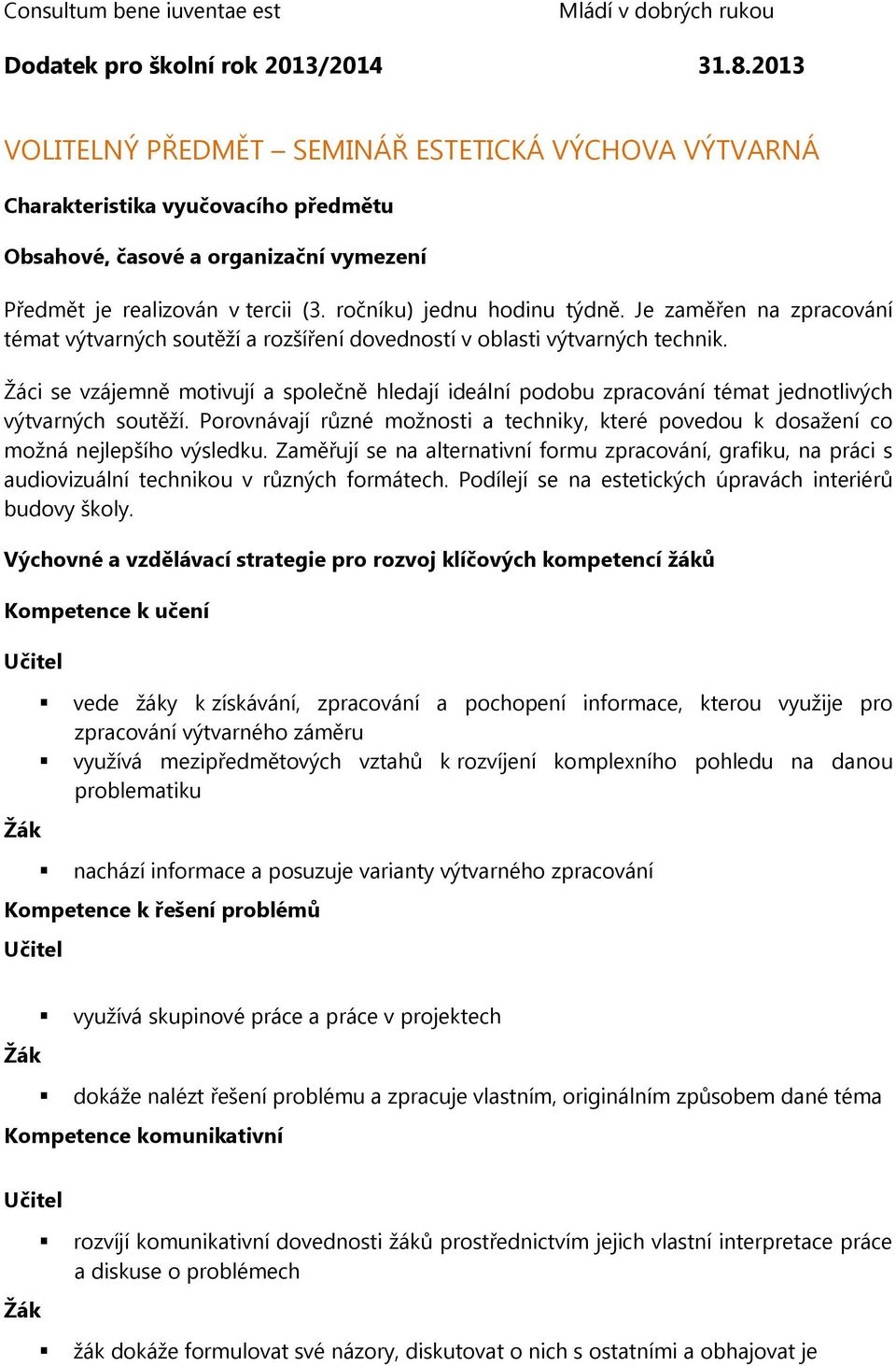 Je zaměřen na zpracování témat výtvarných soutěží a rozšíření dovedností v oblasti výtvarných technik.