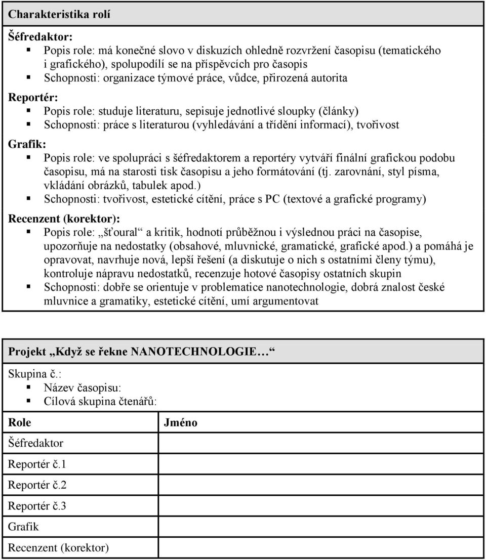 Grafik: Popis role: ve spolupráci s šéfredaktorem a reportéry vytváří finální grafickou podobu časopisu, má na starosti tisk časopisu a jeho formátování (tj.