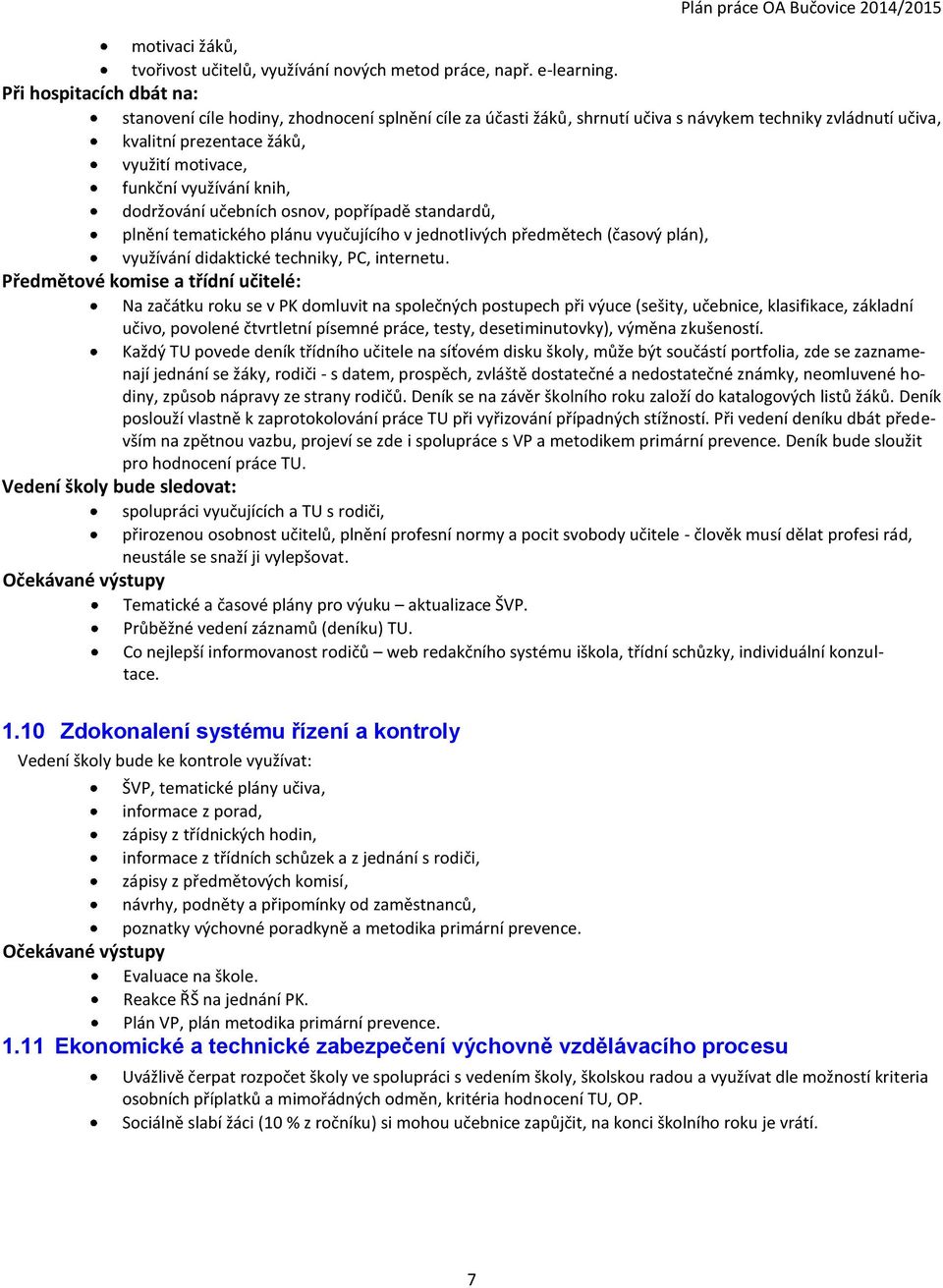 knih, dodržování učebních osnov, popřípadě standardů, plnění tematického plánu vyučujícího v jednotlivých předmětech (časový plán), využívání didaktické techniky, PC, internetu.