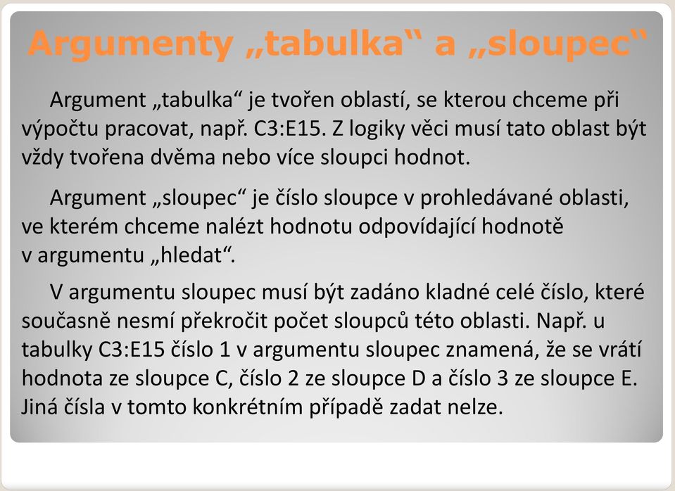 Argument sloupec je číslo sloupce vprohledávané oblasti, ve kterém chceme nalézt hodnotu odpovídající hodnotě vargumentu hledat.