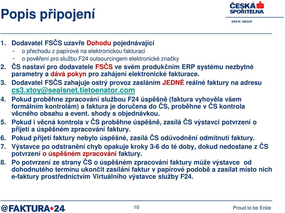 Dodavatel FSČS zahajuje ostrý provoz zasláním JEDNÉ reálné faktury na adresu cs3.xtoy@sealsnet.tietoenator.com 4.