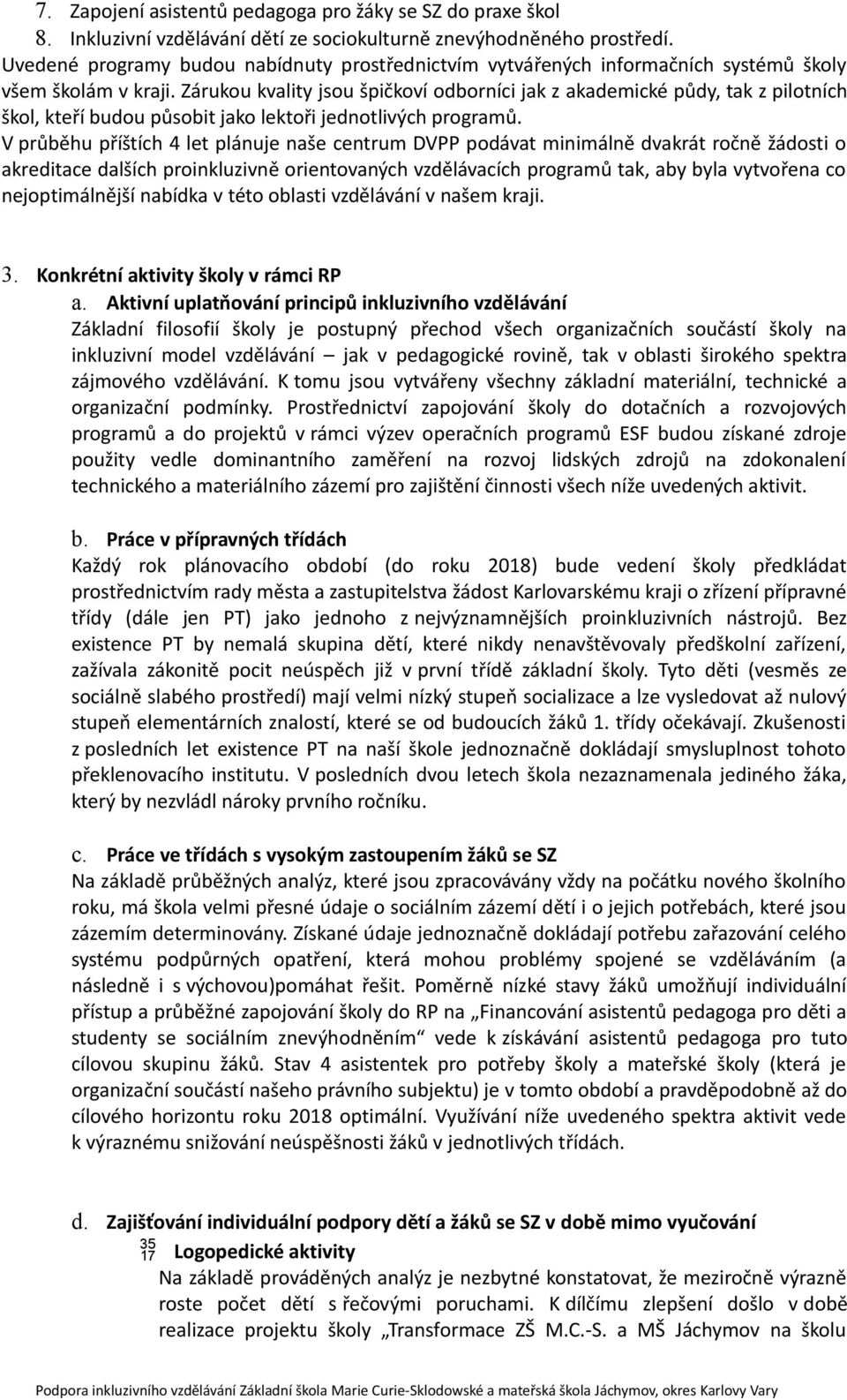 Zárukou kvality jsou špičkoví odborníci jak z akademické půdy, tak z pilotních škol, kteří budou působit jako lektoři jednotlivých programů.