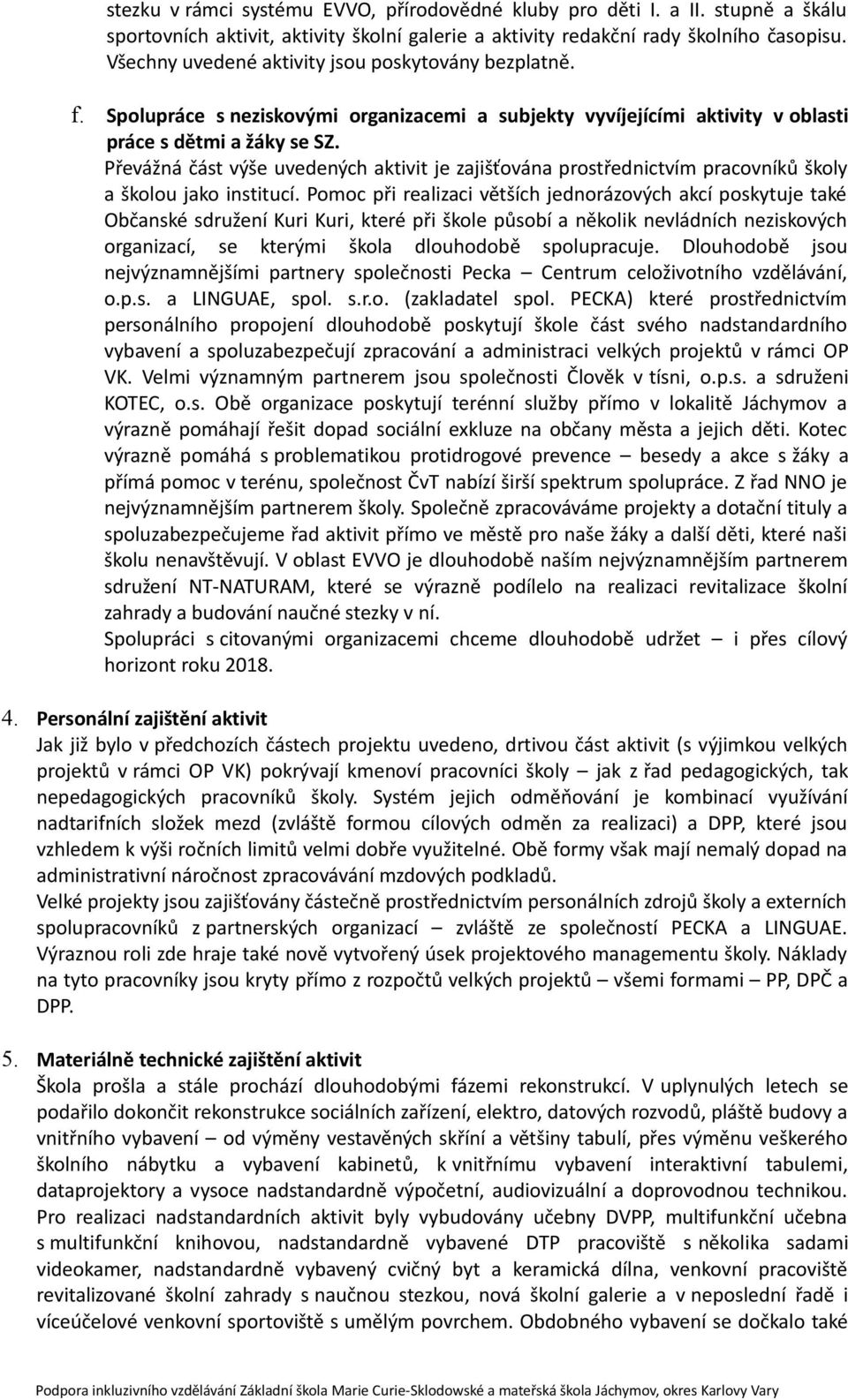 Převážná část výše uvedených aktivit je zajišťována prostřednictvím pracovníků školy a školou jako institucí.