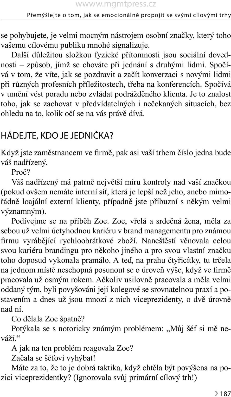 Spočívá v tom, že víte, jak se pozdravit a začít konverzaci s novými lidmi při různých profesních příležitostech, třeba na konferencích. Spočívá v umění vést poradu nebo zvládat podrážděného klienta.