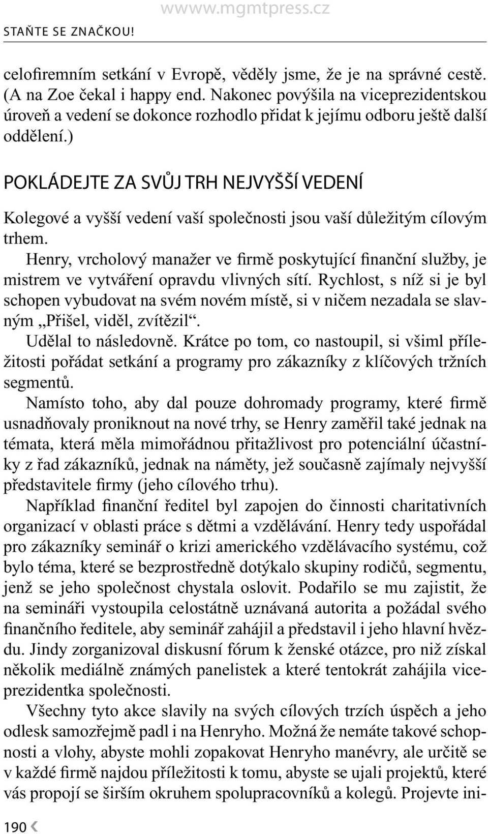 Rychlost, s níž si je byl schopen vybudovat na svém novém místě, si v ničem nezadala se slavným Přišel, viděl, zvítězil. Udělal to následovně.