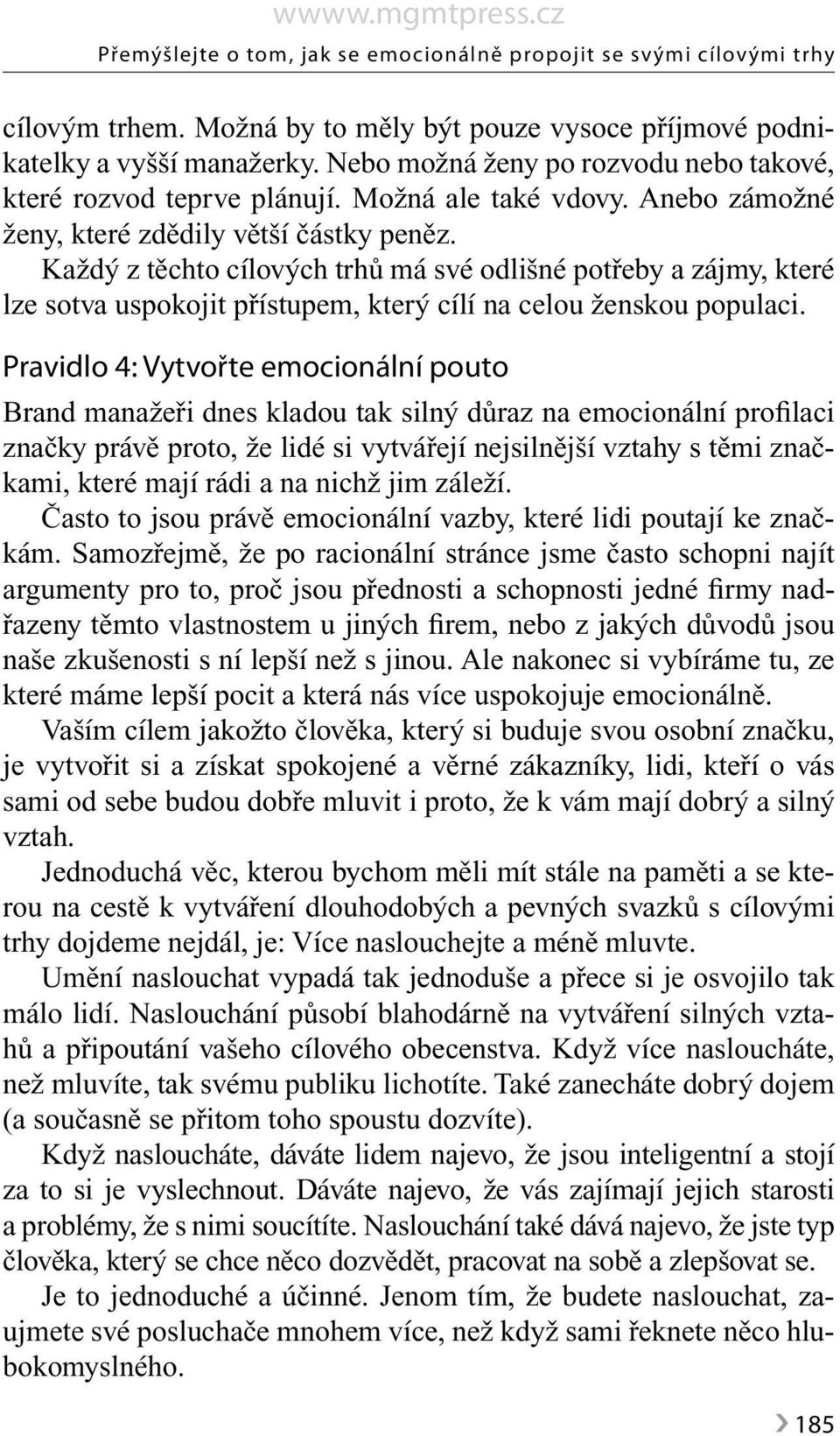 Každý z těchto cílových trhů má své odlišné potřeby a zájmy, které lze sotva uspokojit přístupem, který cílí na celou ženskou populaci.