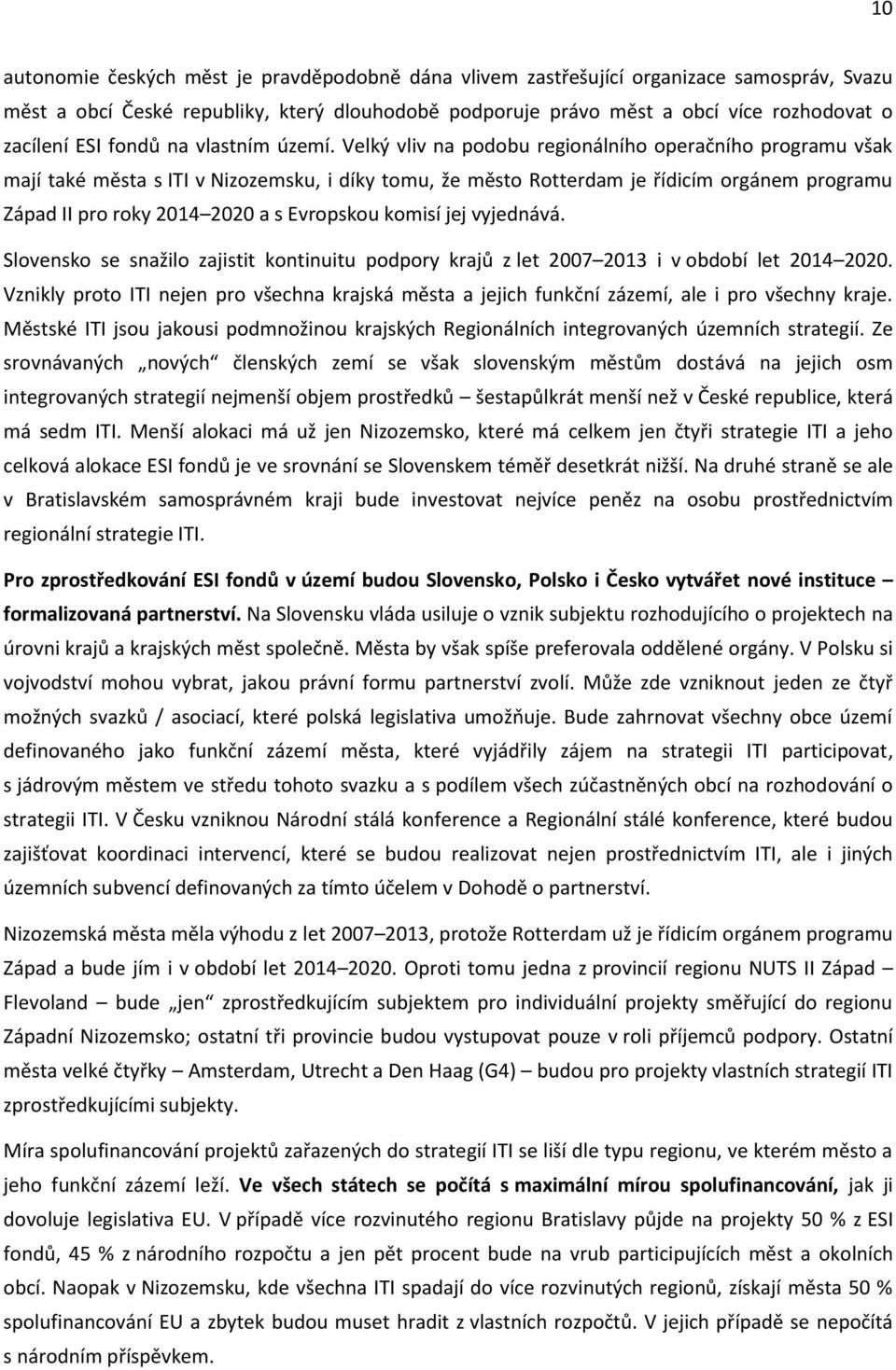 Velký vliv na podobu regionálního operačního programu však mají také města s ITI v Nizozemsku, i díky tomu, že město Rotterdam je řídicím orgánem programu Západ II pro roky 2014 2020 a s Evropskou