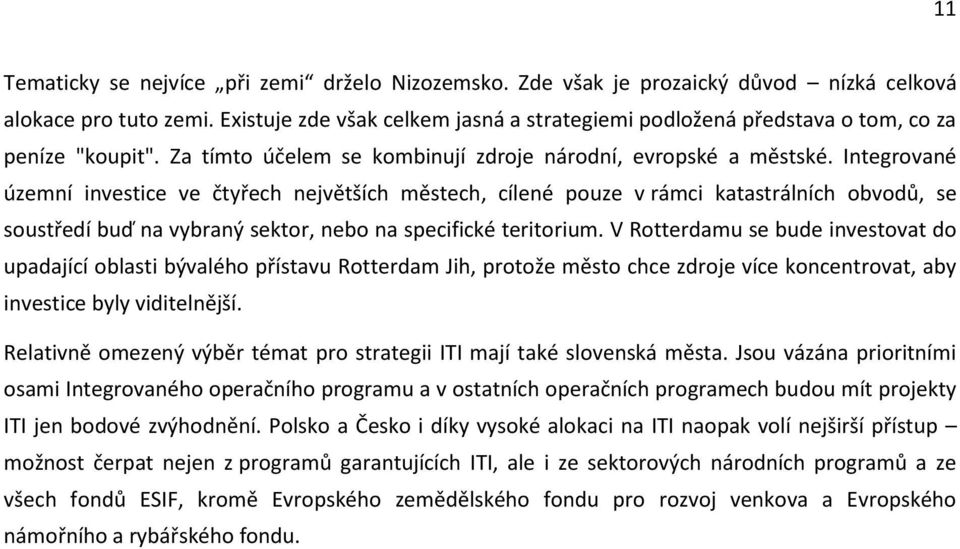 Integrované územní investice ve čtyřech největších městech, cílené pouze v rámci katastrálních obvodů, se soustředí buď na vybraný sektor, nebo na specifické teritorium.