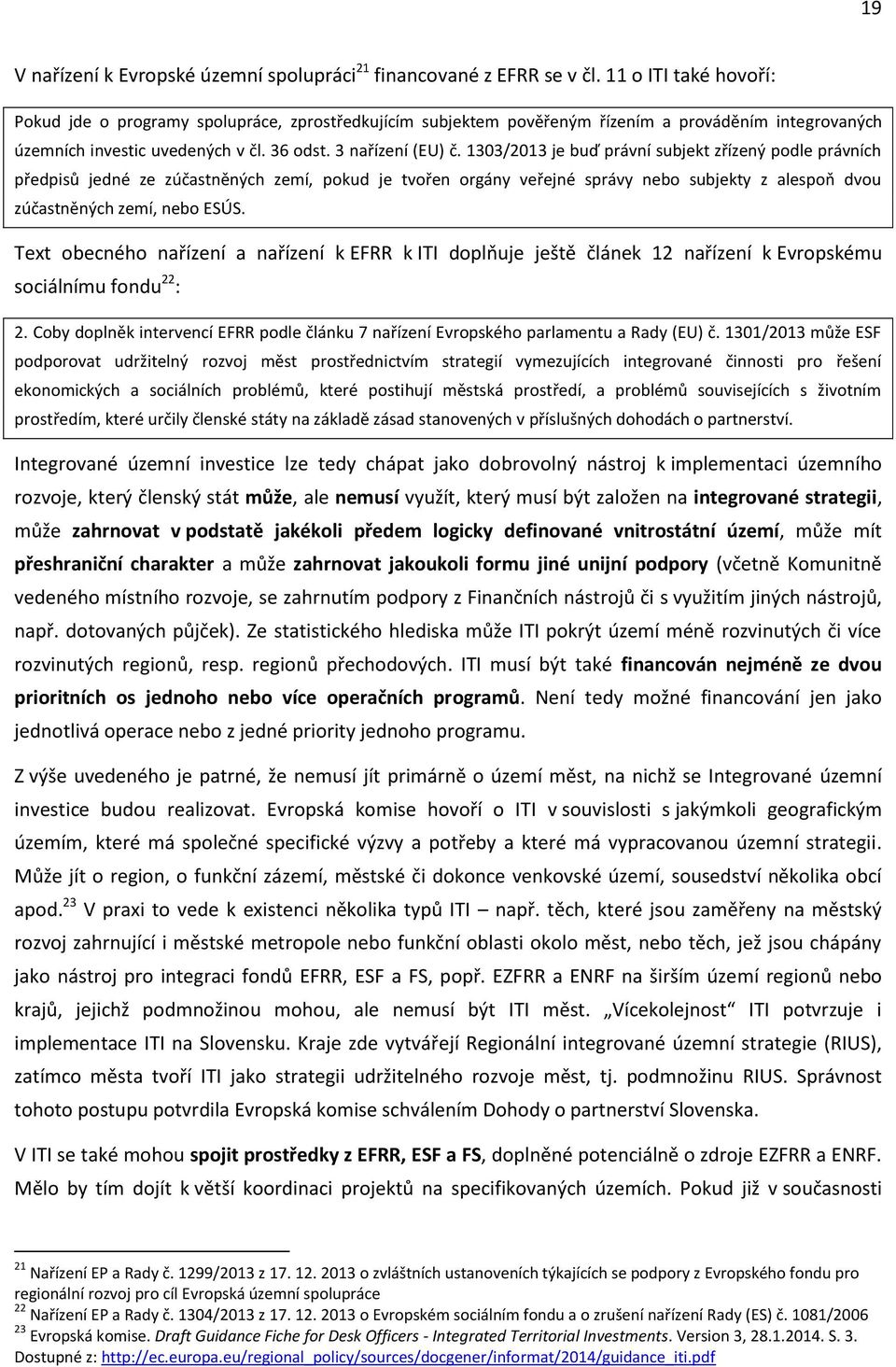 1303/2013 je buď právní subjekt zřízený podle právních předpisů jedné ze zúčastněných zemí, pokud je tvořen orgány veřejné správy nebo subjekty z alespoň dvou zúčastněných zemí, nebo ESÚS.