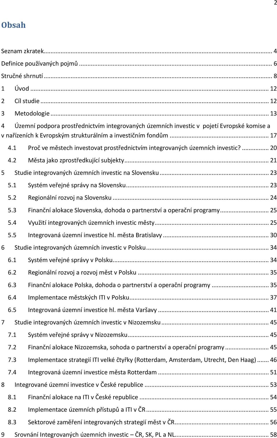 1 Proč ve městech investovat prostřednictvím integrovaných územních investic?... 20 4.2 Města jako zprostředkující subjekty... 21 5 Studie integrovaných územních investic na Slovensku... 23 5.