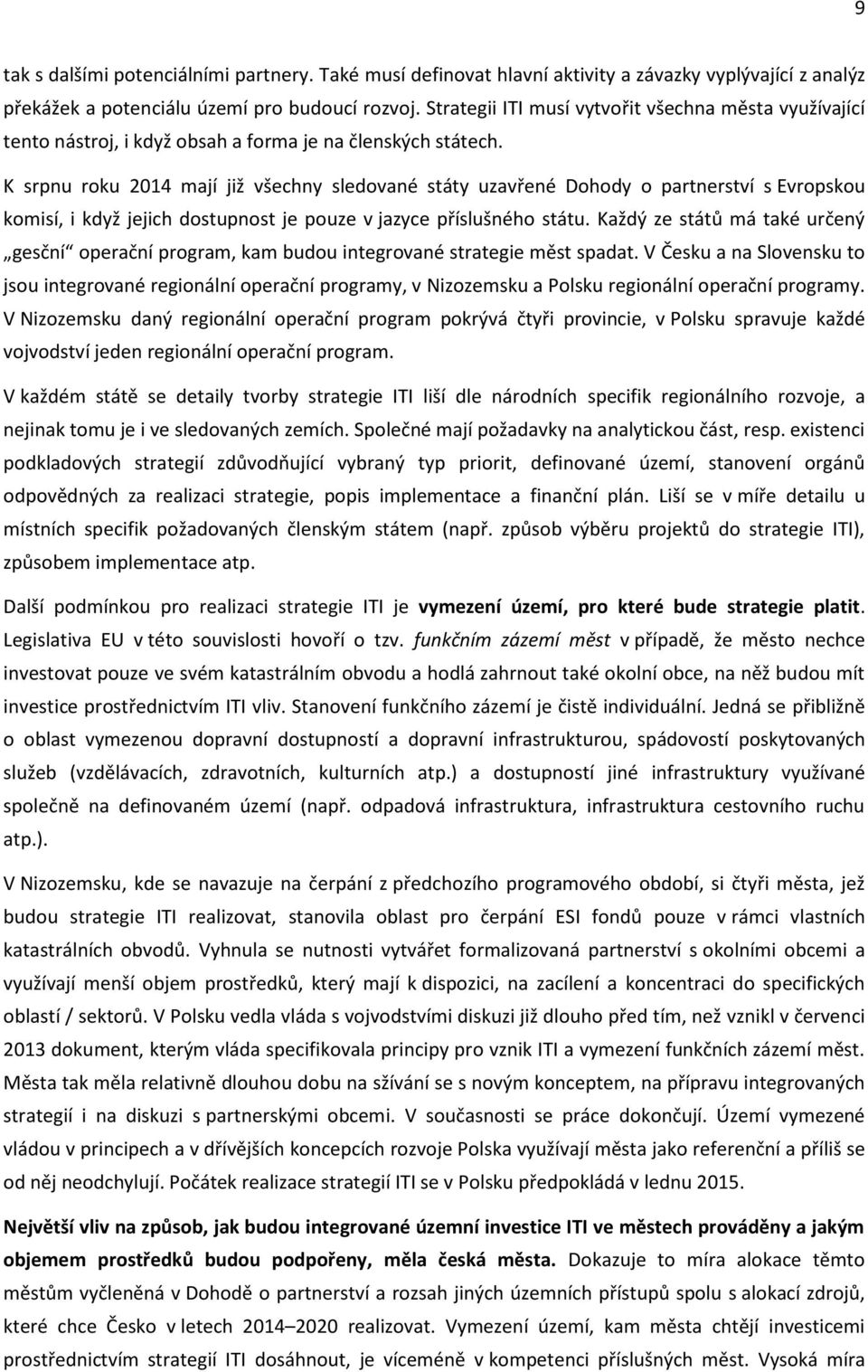 K srpnu roku 2014 mají již všechny sledované státy uzavřené Dohody o partnerství s Evropskou komisí, i když jejich dostupnost je pouze v jazyce příslušného státu.