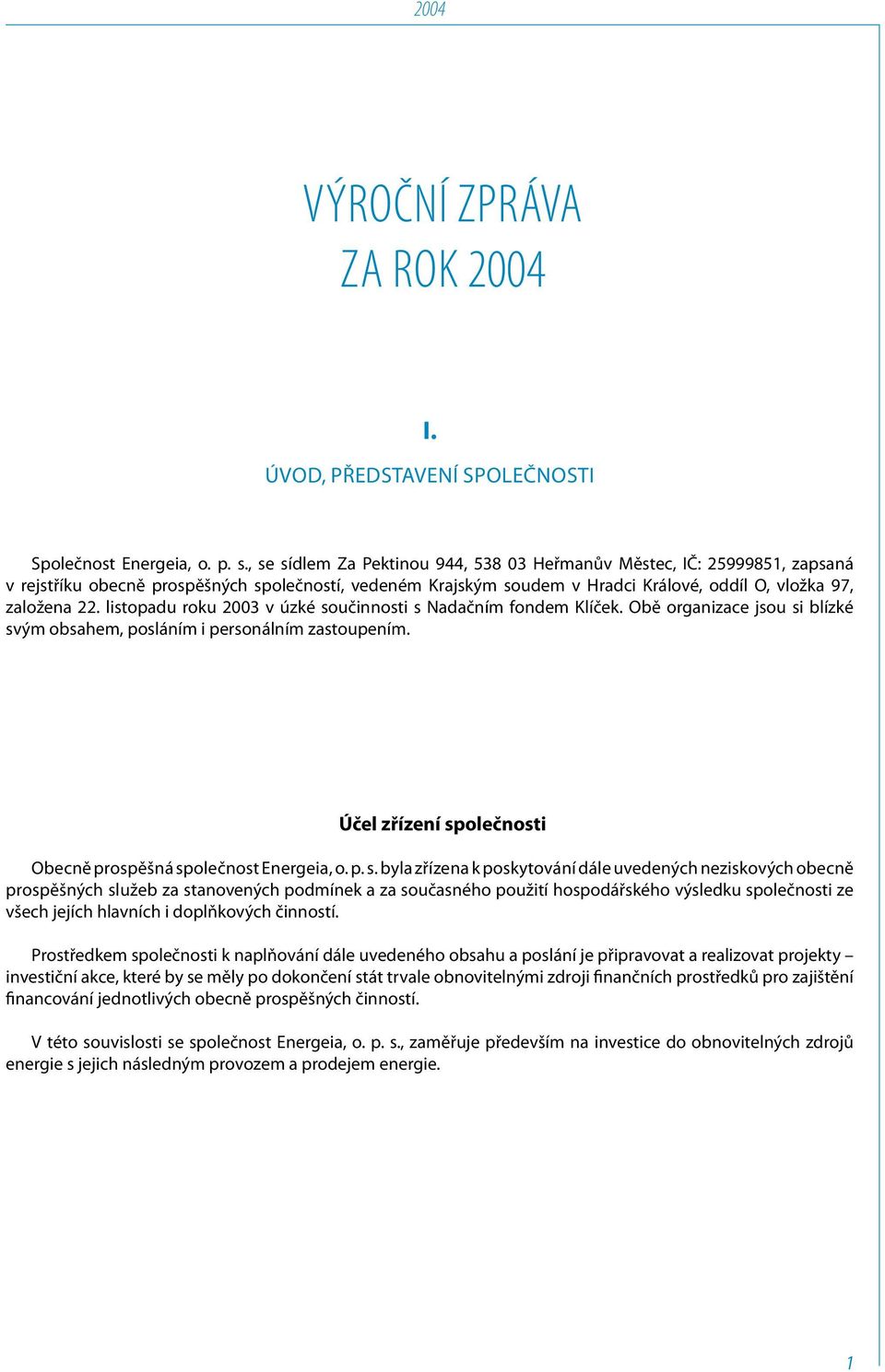 listopadu roku 2003 v úzké součinnosti s Nadačním fondem Klíček. Obě organizace jsou si blízké svým obsahem, posláním i personálním zastoupením.