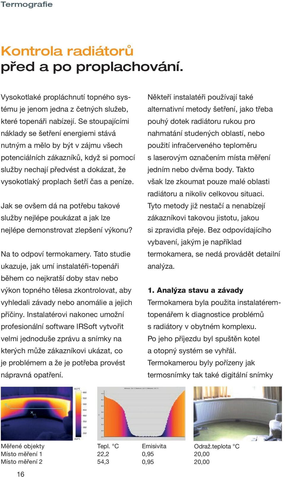 peníze. Jak se ovšem dá na potřebu takové služby nejlépe poukázat a jak lze nejlépe demonstrovat zlepšení výkonu? Na to odpoví termokamery.