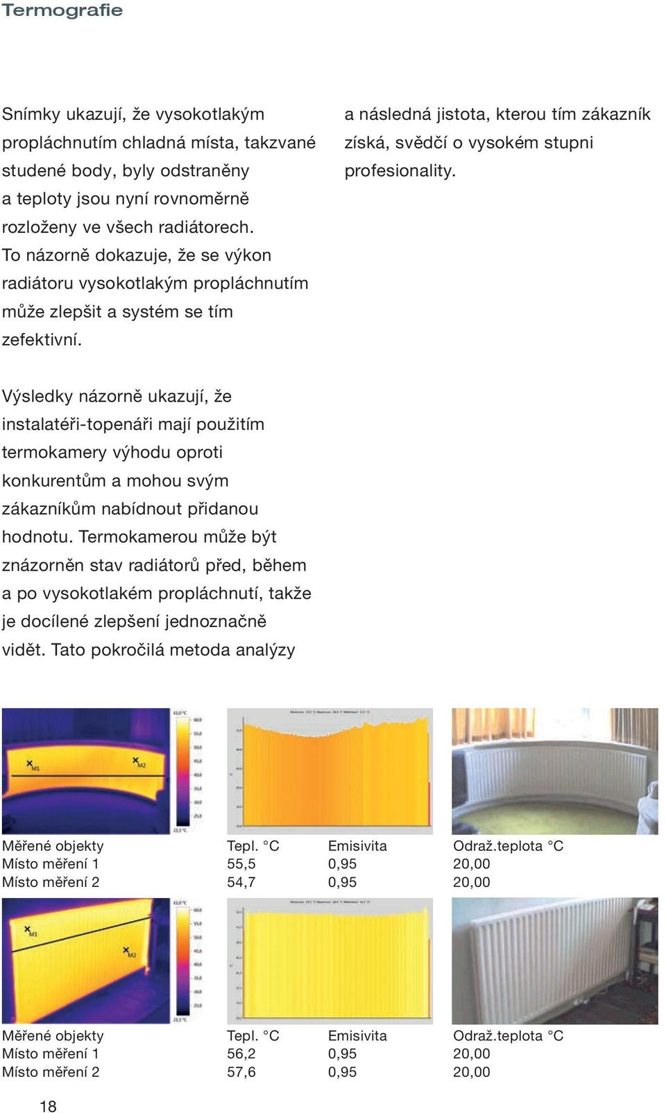 Výsledky názorně ukazují, že instalatéři-topenáři mají použitím termokamery výhodu oproti konkurentům a mohou svým zákazníkům nabídnout přidanou hodnotu.