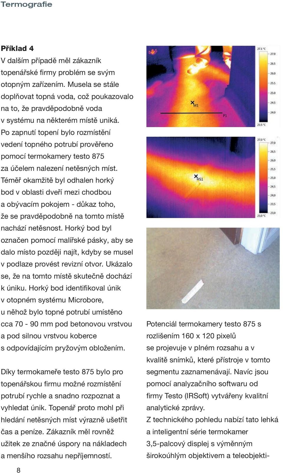 Po zapnutí topení bylo rozmístění vedení topného potrubí prověřeno pomocí termokamery testo 875 za účelem nalezení netěsných míst.