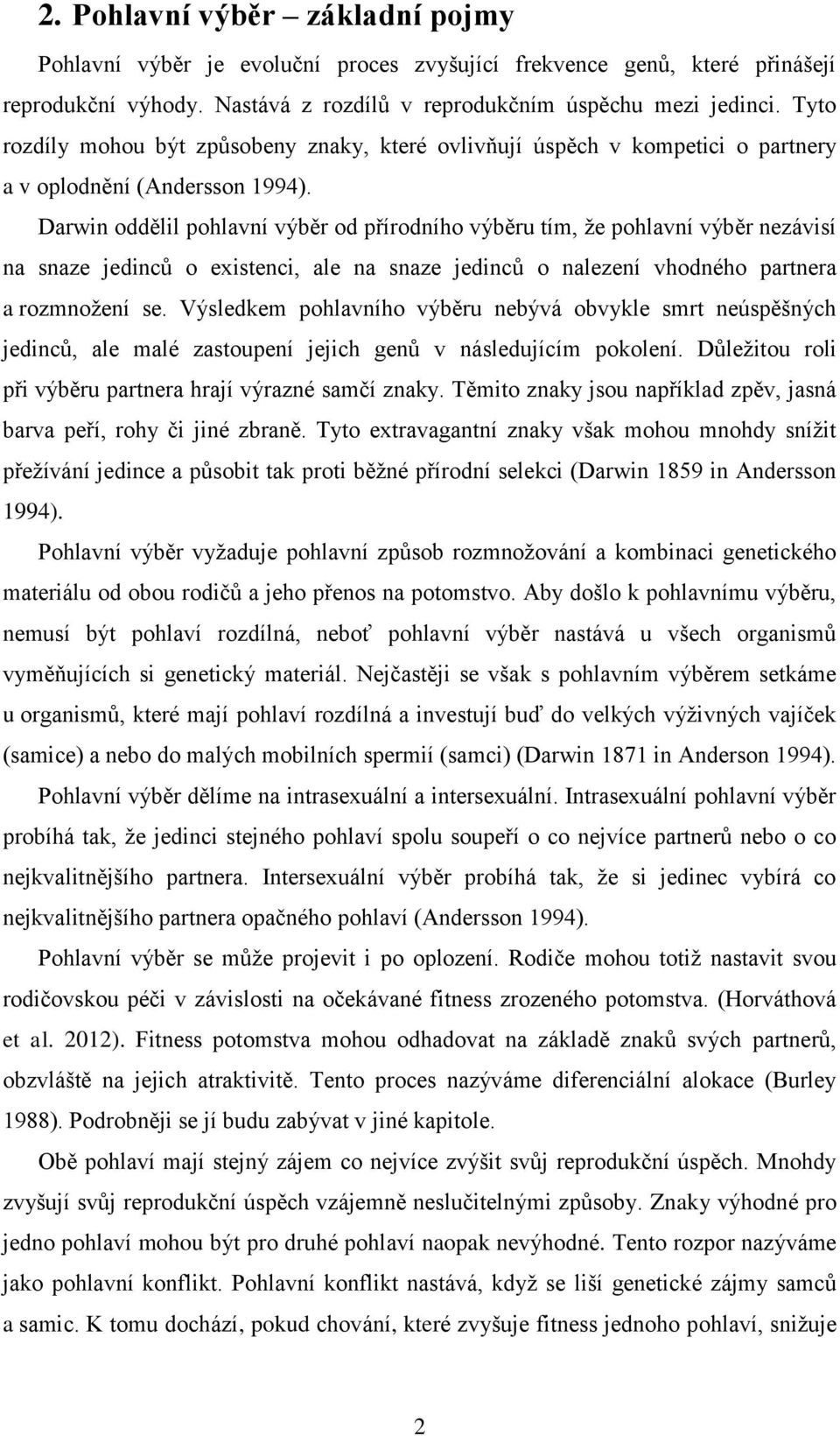 Darwin oddělil pohlavní výběr od přírodního výběru tím, že pohlavní výběr nezávisí na snaze jedinců o existenci, ale na snaze jedinců o nalezení vhodného partnera a rozmnožení se.