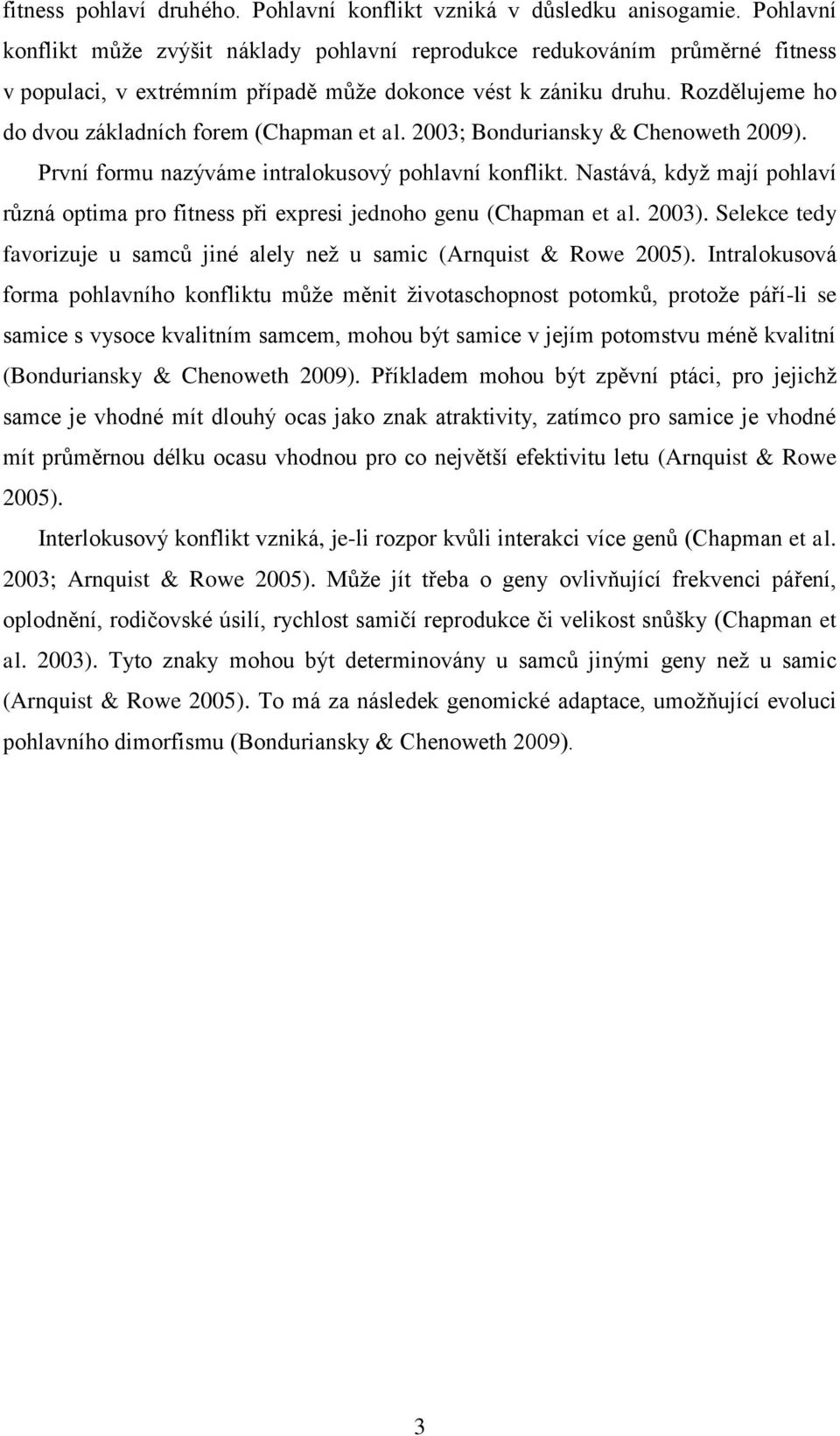 Rozdělujeme ho do dvou základních forem (Chapman et al. 2003; Bonduriansky & Chenoweth 2009). První formu nazýváme intralokusový pohlavní konflikt.