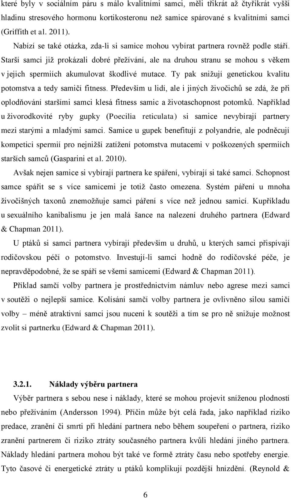 Starší samci již prokázali dobré přežívání, ale na druhou stranu se mohou s věkem v jejich spermiích akumulovat škodlivé mutace. Ty pak snižují genetickou kvalitu potomstva a tedy samičí fitness.