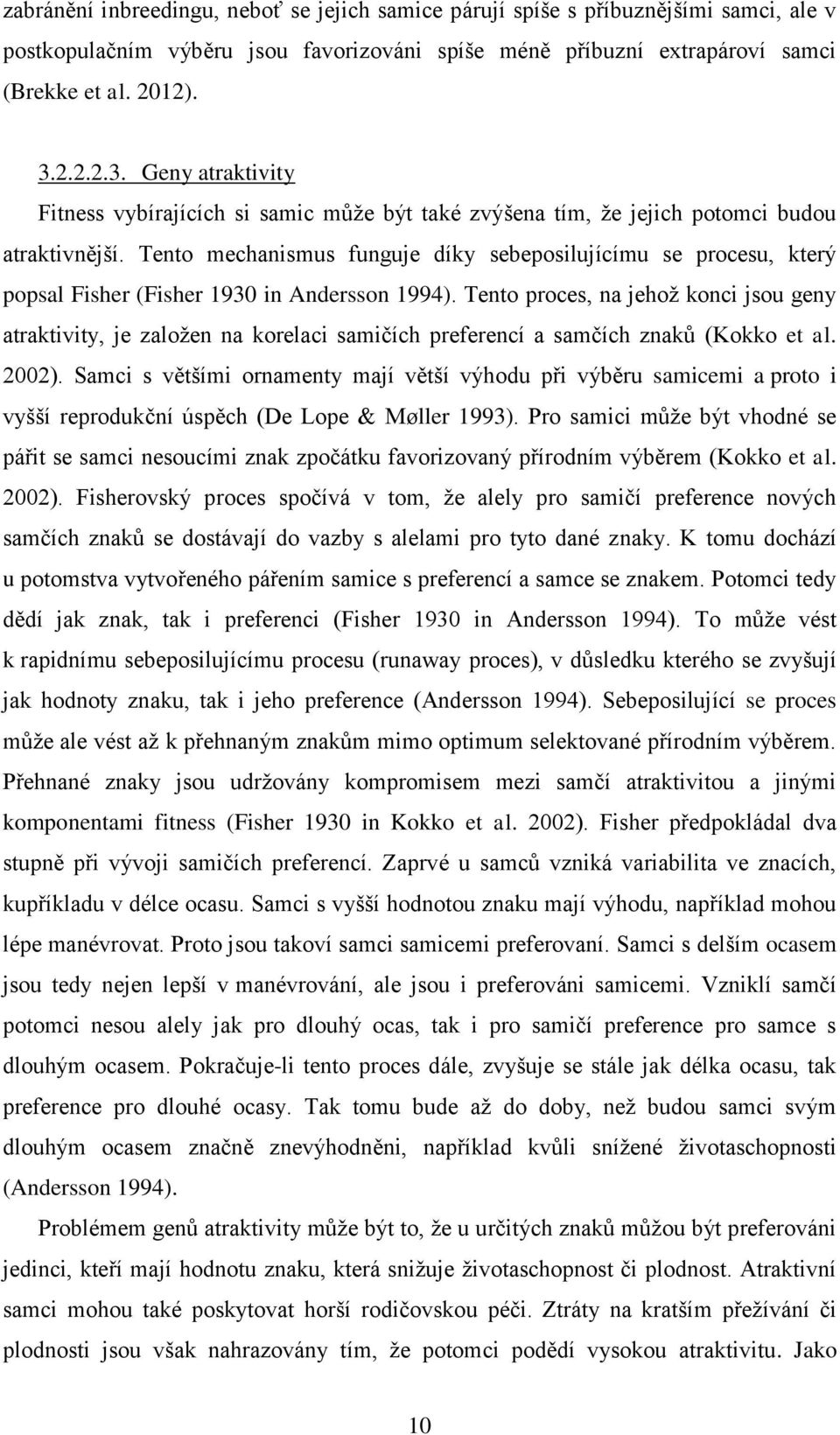 Tento mechanismus funguje díky sebeposilujícímu se procesu, který popsal Fisher (Fisher 1930 in Andersson 1994).