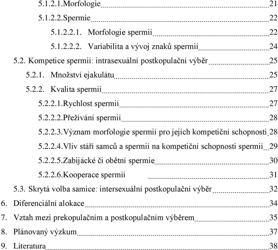 Význam morfologie spermií pro jejich kompetiční schopnosti 28 5.2.2.4.Vliv stáří samců a spermií na kompetiční schopnosti spermií 29 5.2.2.5.Zabijácké či obětní spermie 30 5.